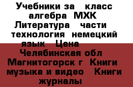 Учебники за 9 класс-алгебра, МХК, Литература(2 части), технология, немецкий язык › Цена ­ 300 - Челябинская обл., Магнитогорск г. Книги, музыка и видео » Книги, журналы   